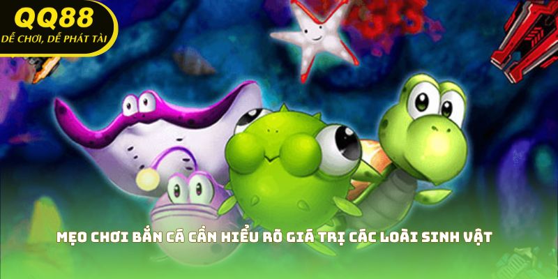Mẹo chơi bắn cá cần hiểu rõ giá trị các loài sinh vật