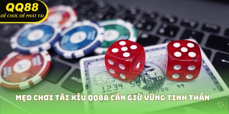 Mẹo chơi tài xỉu QQ88 cần giữ vững tinh thần