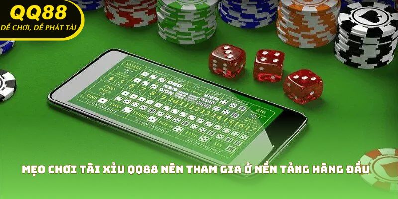Mẹo chơi tài xỉu QQ88 nên tham gia ở nền tảng hàng đầu