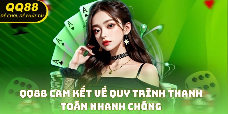 QQ88 cam kết về quy trình thanh toán nhanh chóng