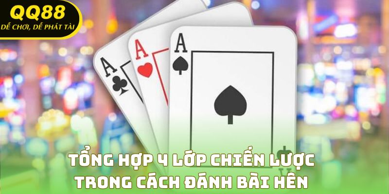 Tổng hợp 4 lớp chiến lược trong cách đánh bài hên