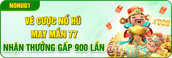 vé cược nổ hũ may mắn 77 nhận thưởng gấp 900 lần